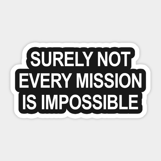 Surely Not Every Mission Is Impossible Sticker by Shrenk